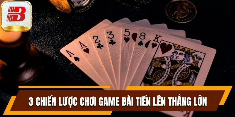 3 chiến lược chơi game bài Tiến Lên thắng lớn