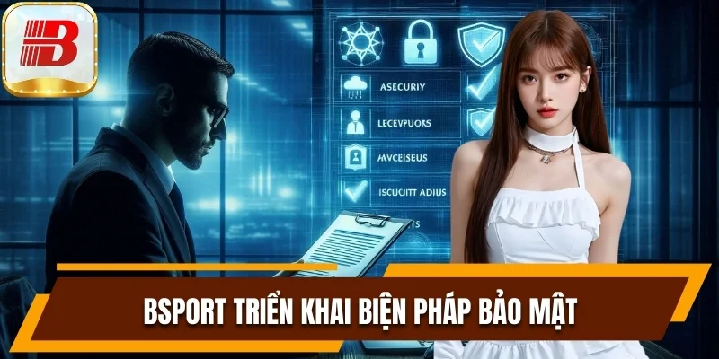 Chính Sách Bảo Mật Giúp Đặt Cược Bsport An Toàn Tuyệt Đối 6 Các biện pháp an toàn được Bsport triển khai