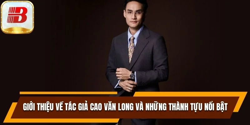 Tác Giả Cao Văn Long Hành Trình 10 Năm Cùng Bsport 4 Giới thiệu về tác giả Cao Văn Long và những thành tựu nổi bật