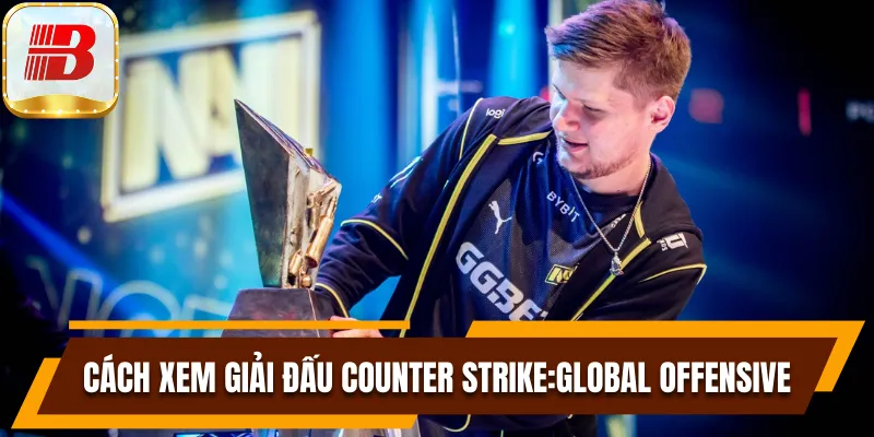Hướng dẫn xem giải đấu Counter Strike:Global Offensive