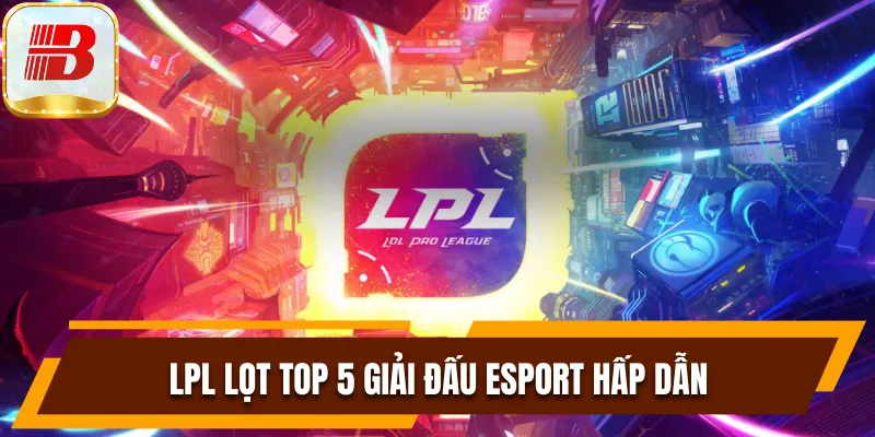 Top 5 Giải Đấu Esport Giúp Bạn Thực Hiện Giấc Mơ Làm Giàu 7 LPL lọt top 5 giải đấu esport hấp dẫn