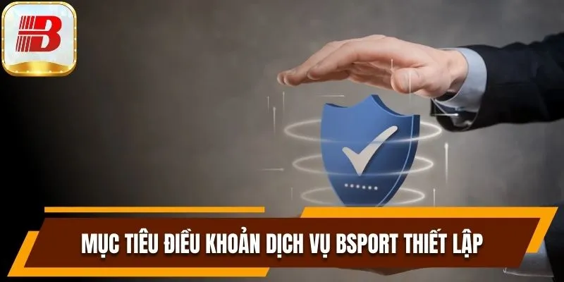 Điều Khoản Dịch Vụ Nhà Cái Bsport Và Các Quy Định Cần Biết 4 Mục tiêu điều khoản dịch vụ Bsport thiết lập