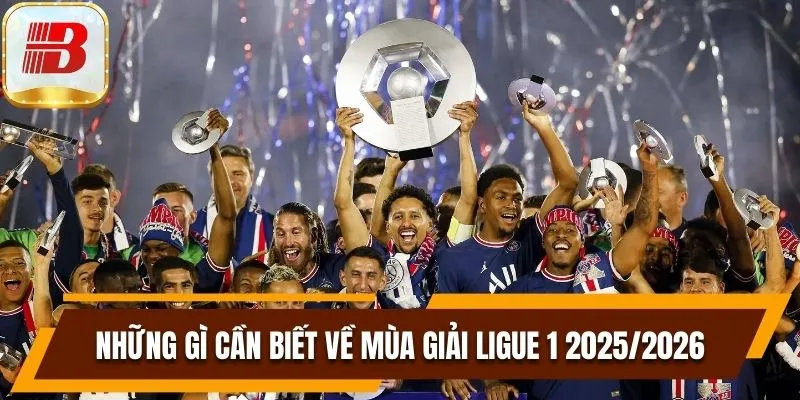 Soi Kèo Ligue 1 Hiệu Quả Giúp Bạn Thắng Tiền Cược Lớn 6 Những gì cần biết về mùa giải Ligue 1 2025/2026