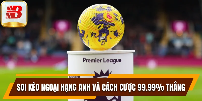 Soi kèo Ngoại Hạng Anh