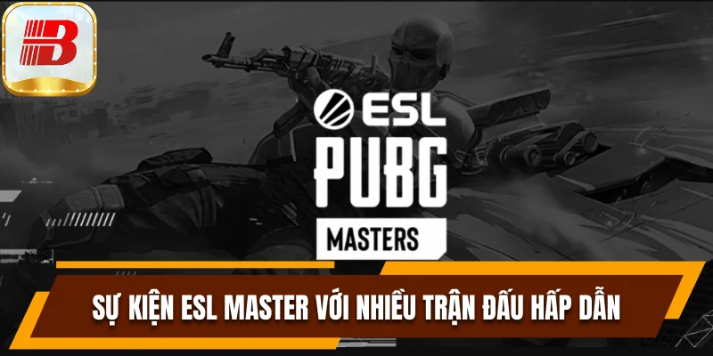 Sự kiện ESL Master với nhiều trận đấu hấp dẫn