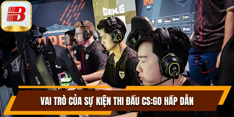 Vai trò của sự kiện thi đấu CS:GO hấp dẫn