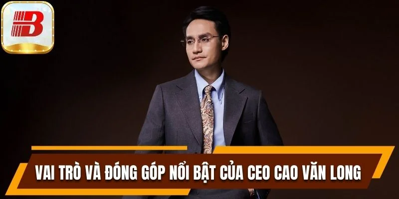 Tác Giả Cao Văn Long Hành Trình 10 Năm Cùng Bsport 6 Vai trò và đóng góp nổi bật của CEO Cao Văn Long