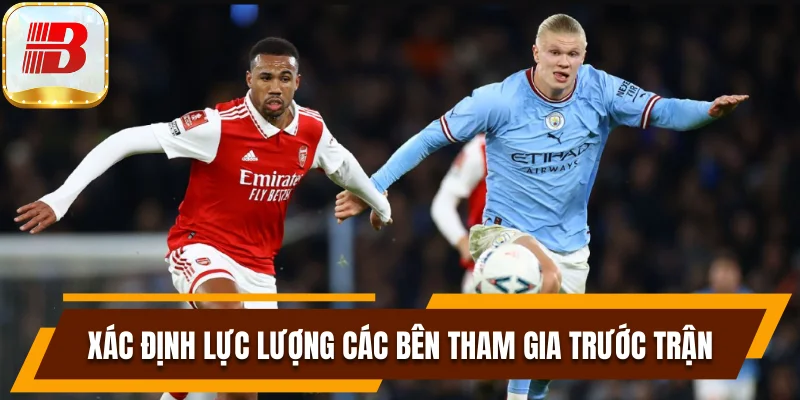 Soi Kèo Ngoại Hạng Anh - Cách Cược Đảm Bảo 99.99% Thắng 7 Xác định lực lượng các bên tham gia trước trận