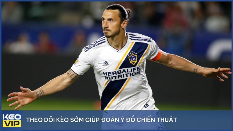 Theo dõi kèo sớm giúp đoán ý đồ chiến thuật